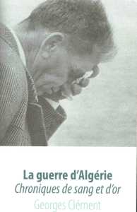  LA GUERRE d'ALGERIE 
---- 
Chroniques de Sang et d'Or
par Georges CLEMENT
